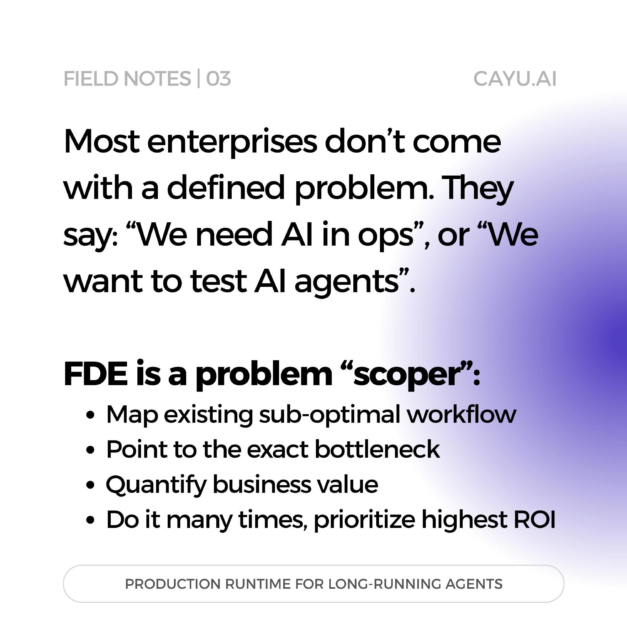 FDE as problem scoper: map workflows, find bottlenecks, quantify value, prioritize ROI.